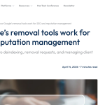 Article backdrop: How Google’s removal tools work for SEO and reputation manag
