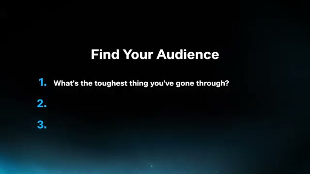 Find Your Audience: start with the hardest thing you've lived through